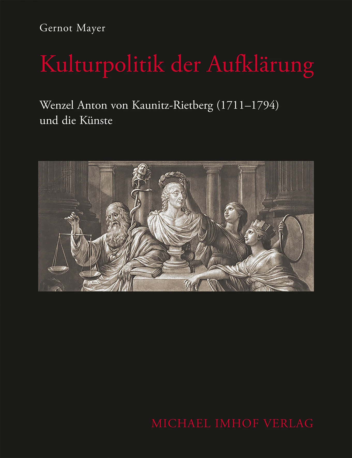 Kulturpolitik der Aufklärung. Wenzel Anton von Kaunitz-Rietberg (1711–1794) und die Künste