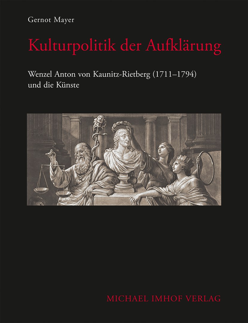 Kulturpolitik der Aufklärung. Wenzel Anton von Kaunitz-Rietberg (1711–1794) und die Künste